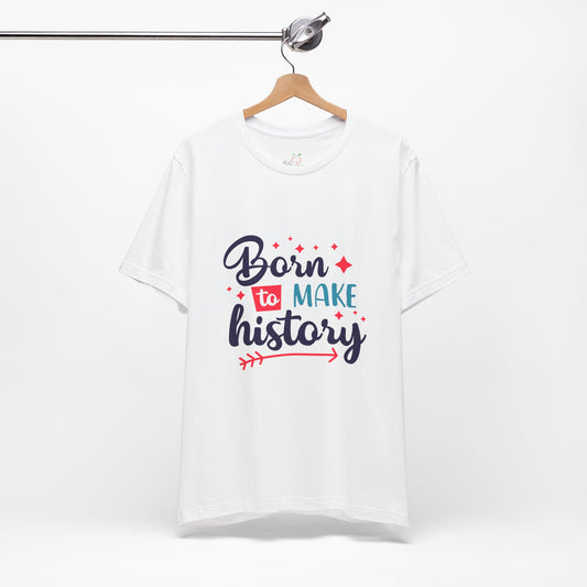 Inspirational Tee - 'Born to Make History' - Motivational Shirt - NLG Studio Design