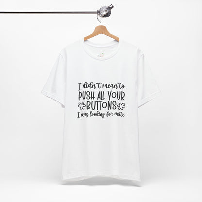 Funny Tee - 'I Didn't Mean to Push All Your Buttons' - NLG Studio Design