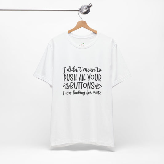 Funny Tee - 'I Didn't Mean to Push All Your Buttons' - NLG Studio Design