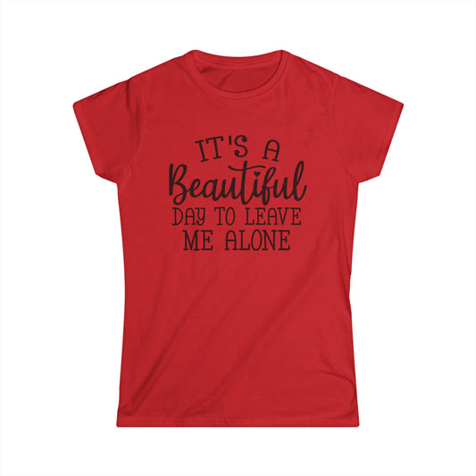 Funny Women's Softstyle Tee - "It's A Beautiful Day To Leave Me Alone" - NLG Studio Design