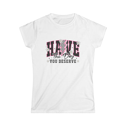 Empowering Women's Softstyle Tee - "Have The Day You Deserve" - Motivational Graphic T-Shirt for Positivity - NLG Studio Design