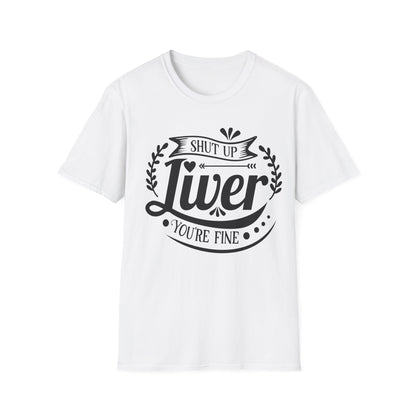 Funny Liver Health Softstyle T-Shirt - Shut Up Liver You're Fine - NLG Studio Design