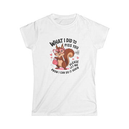 Sassy Women's Tee - 'What I Did To Piss You Off' Humor Shirt - NLG Studio Design